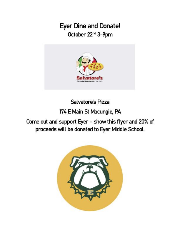 The Eyer PTO is hosting a Dine to Donate event on Tuesday, October 22nd at Salvatore’s Pizza (174 E Main St, Macungie, PA). Show the digital flyer when picking up your order, and 20% of your purchase will be donated to support student-focused programming. It's an easy way to enjoy dinner while supporting the Eyer community!