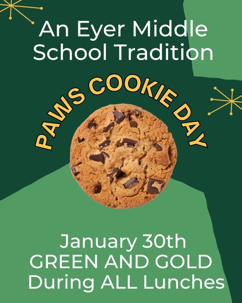 Our next PAWS Cookie Day will be held on Friday, January 30th. Students who are sporting the school colors will be rewarded with a cookie of their choice during lunch. If you’d like to support this tradition, you can donate at any time via the Eyer Connection Venmo: @Eyer-Connection (please label your donation “Cookie Day”). Thank you for helping keep this annual tradition going for our students!
