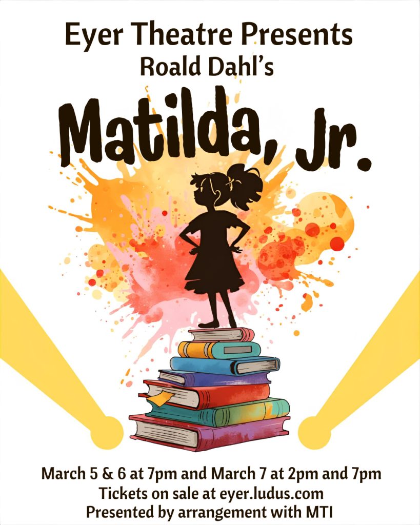 Tickets are on sale for the Spring Musical, Matilda Jr.! Get ready for a bold, brilliant, and laugh out loud production as our talented students bring Roald Dahl’s beloved story of courage, cleverness, and a little bit of mischief to life on the Eyer stage. Matilda Jr. is packed with high-energy musical numbers, sharp humor, and a powerful message about standing up for what’s right, all led by an extraordinary young heroine who proves that being smart is a superpower. Join us for performances on March 5th and March 6th at 7 PM, and March 7, with shows at 2 PM and 7 PM. Tickets are $8 for adults and $6 for students and senior citizens, and can be purchased digitally using Ludus Online Ticketing Platform - https://tinyurl.com/5n6bburk