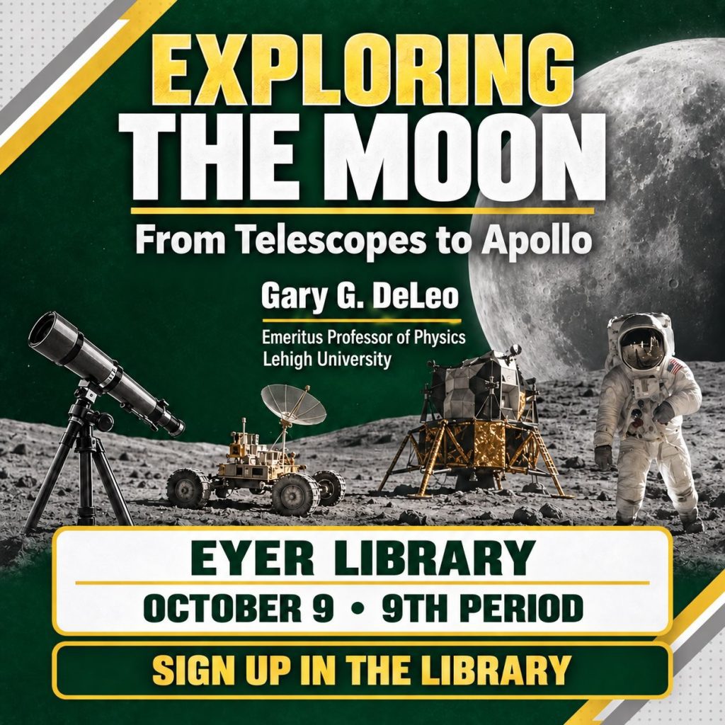 Students interested in STEM are invited to join Mr. Solano in the Library on October 9 during 9th Period for Exploring the Moon: From Telescopes to Apollo. Gary G. DeLeo, Emeritus Professor of Physics at Lehigh University, will explore how our understanding of the Moon evolved through telescopic observations, robotic missions, and the historic Apollo program. Students will discover how these groundbreaking achievements paved the way for today’s Artemis missions and humanity’s return to the Moon.